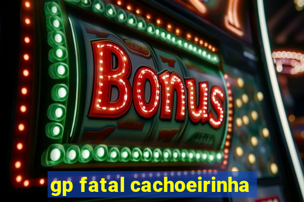 gp fatal cachoeirinha